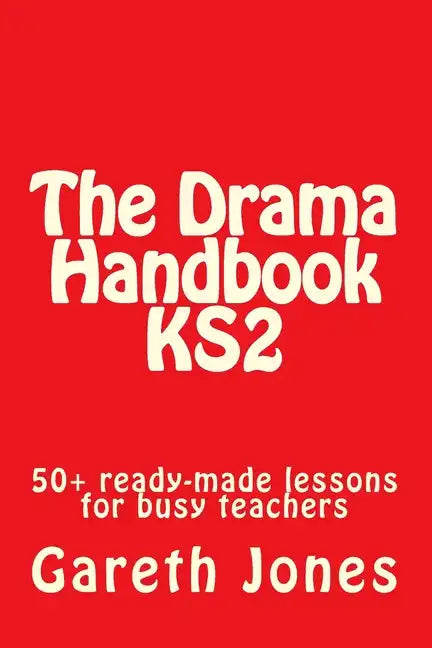 The Drama Handbook KS2: 50+ ready-made lessons for busy teachers - Paperback