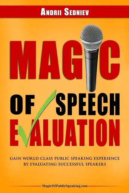 Magic of Speech Evaluation: Gain World Class Public Speaking Experience by Evaluating Successful Speakers - Paperback