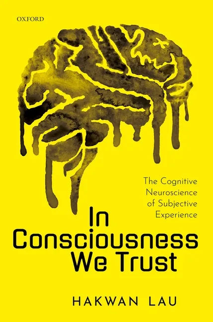 In Consciousness We Trust: The Cognitive Neuroscience of Subjective Experience - Hardcover