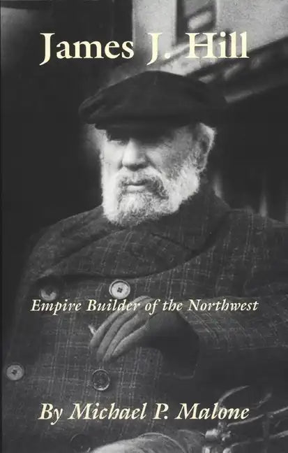 James J. Hill: Empire Builder of the Northwest Volume 12 - Paperback