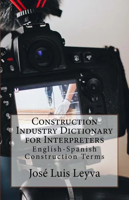 Construction Industry Dictionary for Interpreters: English-Spanish Construction Terms - Paperback
