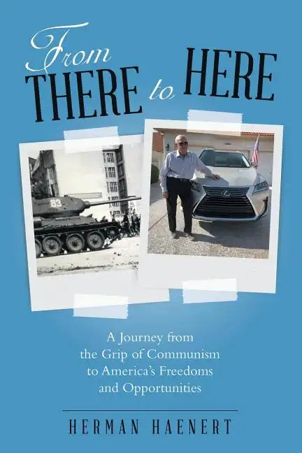 From There to Here: A Journey from the Grip of Communism to America's Freedoms and Opportunities - Paperback