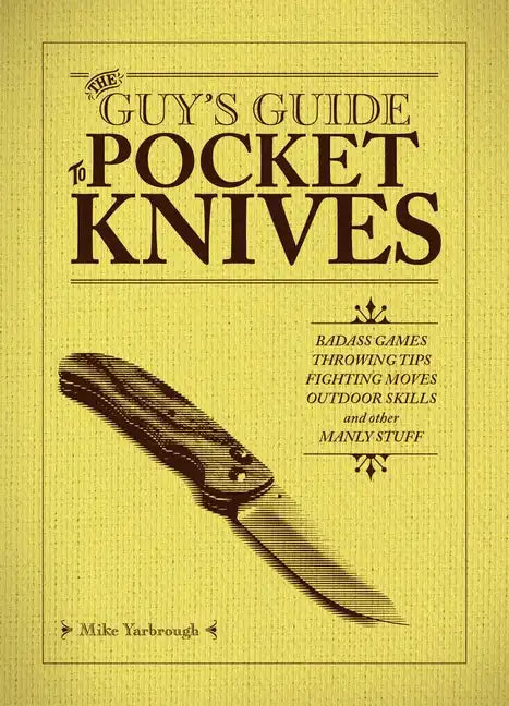 The Guy's Guide to Pocket Knives: Badass Games, Throwing Tips, Fighting Moves, Outdoor Skills and Other Manly Stuff - Paperback