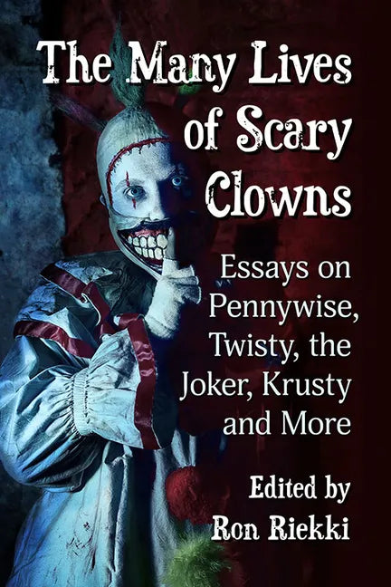 The Many Lives of Scary Clowns: Essays on Pennywise, Twisty, the Joker, Krusty and More - Paperback