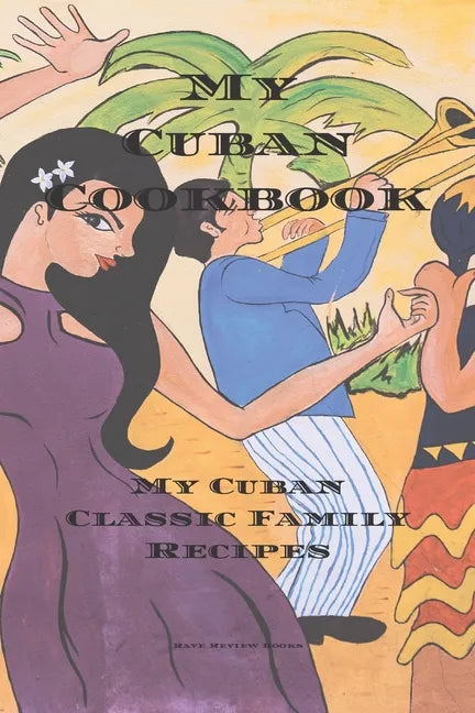 My Cuban Cookbook: My Cuban Family Classic Recipes easy to create your own Cuban family cookbook with your own recipes, a 6"x9" 100 writa - Paperback