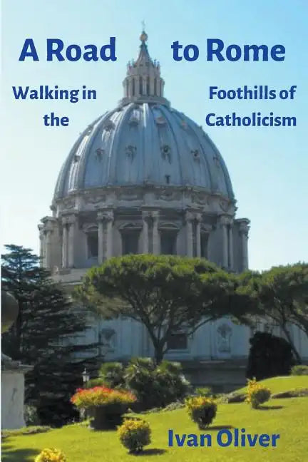 A Road to Rome: Walking in the Foothills of Catholicism - Paperback
