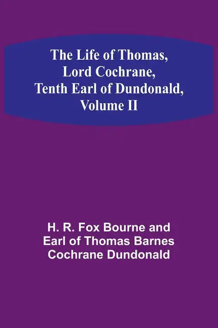 The Life of Thomas, Lord Cochrane, Tenth Earl of Dundonald, Volume II - Paperback