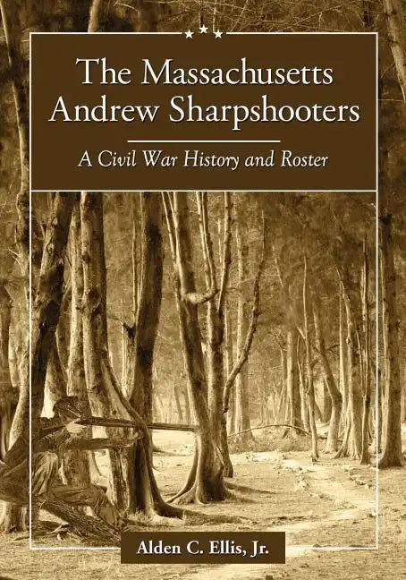 The Massachusetts Andrew Sharpshooters: A Civil War History and Roster - Paperback