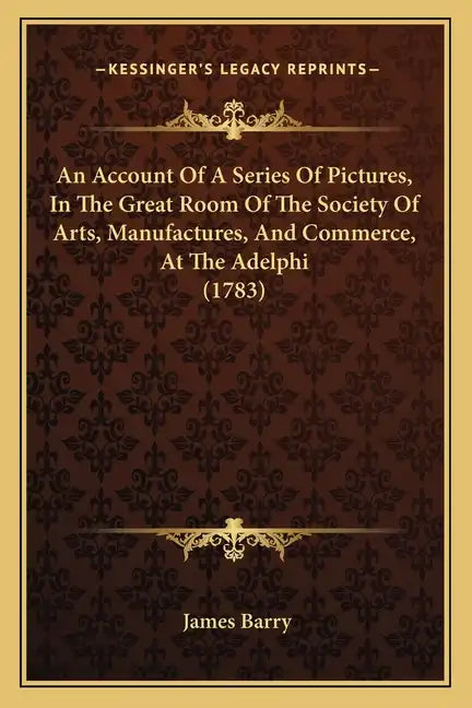 An Account Of A Series Of Pictures, In The Great Room Of The Society Of Arts, Manufactures, And Commerce, At The Adelphi (1783) - Paperback