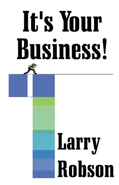 It's Your Business!: Start a New Business, Expand Your Business, or Move Up the Ladder Starting Right Now! - Paperback