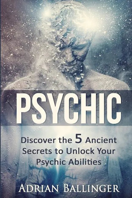 Psychic: Discover the 5 Ancient Secrets to Unlock Your Psychic Abilities - Paperback