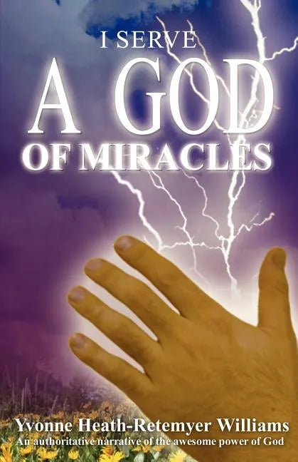 I Serve a God of Miracles: An Authoritative Narrative of the Awesome Power of God - Paperback