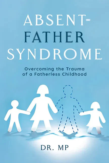 Absent-Father Syndrome: Overcoming the Trauma of a Fatherless Childhood - Paperback