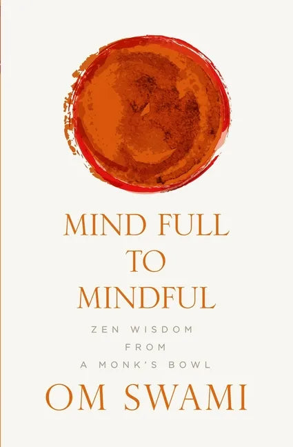 Mind Full to Mindful: Zen Wisdom From a Monk's Bowl - Paperback