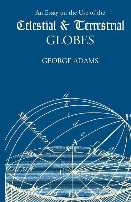 An Essay on the Use of the Celestial and Terrestrial Globes - Paperback