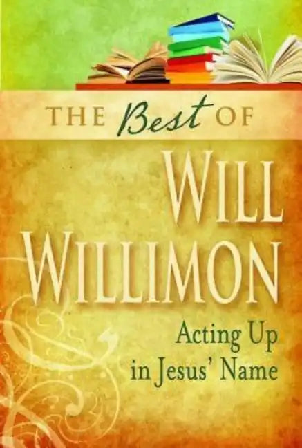 Best of Will Willimon: Acting Up in Jesus' Name - Paperback