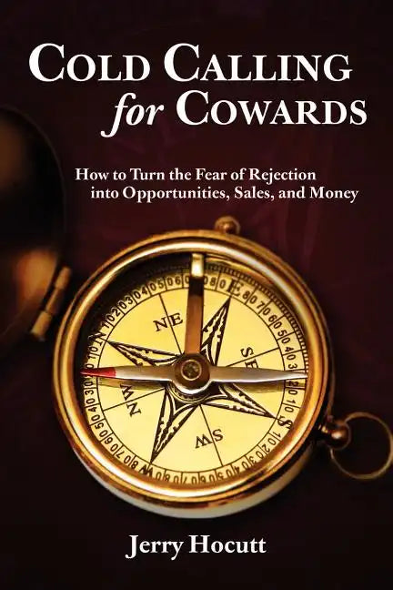 Cold Calling for Cowards - How to Turn the Fear of Rejection Into Opportunities, Sales, and Money - Paperback