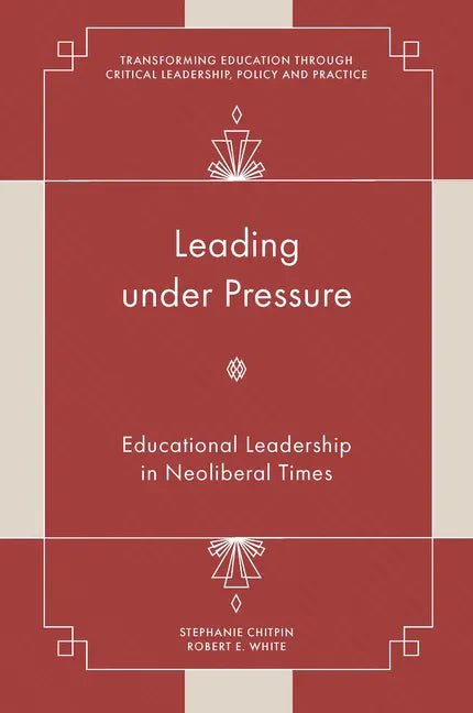 Leading Under Pressure: Educational Leadership in Neoliberal Times - Hardcover