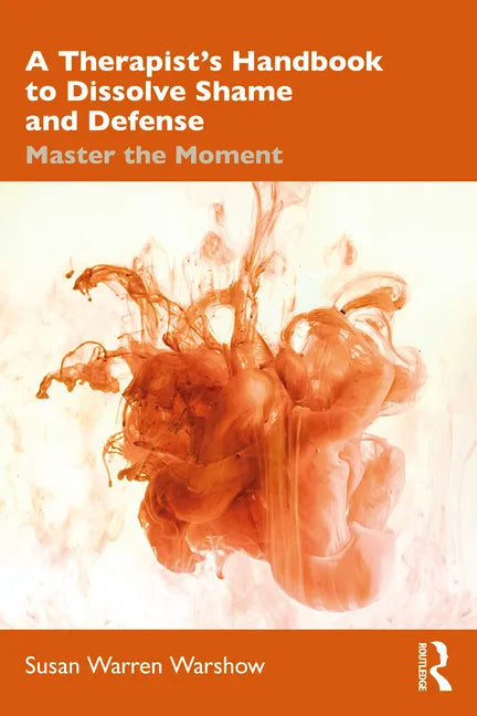 A Therapist's Handbook to Dissolve Shame and Defense: Master the Moment - Paperback