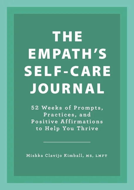 The Empath's Self-Care Journal: 52 Weeks of Prompts, Practices, and Positive Affirmations to Help You Thrive - Paperback