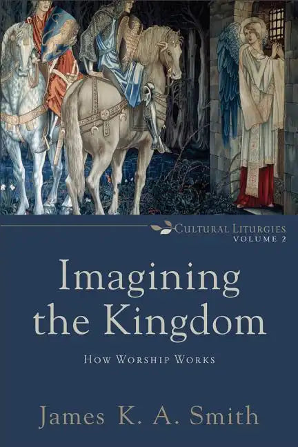 Imagining the Kingdom: How Worship Works - Paperback
