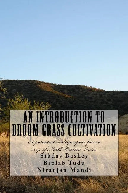 An Introduction to Broom grass Cultivation: A potential multipurpose future crop of North-Eastern India - Paperback