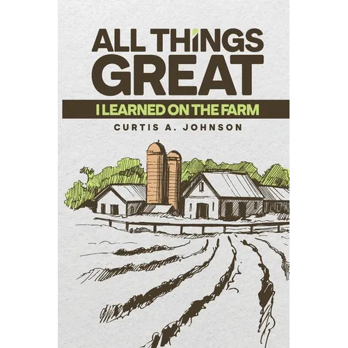 All Great Things: I Learned on the Farm - Paperback