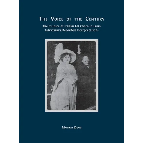 The Voice of the Century: The Culture of Italian Bel Canto in Luisa Tetrazzini's Recorded Interpretations - Hardcover
