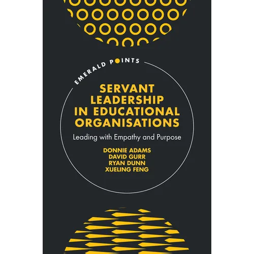 Servant Leadership in Educational Organisations: Leading with Empathy and Purpose - Hardcover