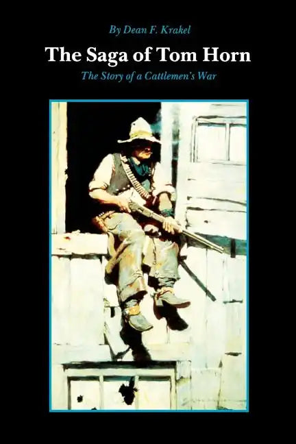 The Saga of Tom Horn: The Story of a Cattlemen's War: With Personal Narratives, Newspaper Accounts, and Official Documents and Testimonies - Paperback