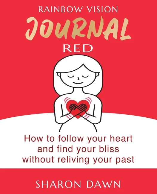 Rainbow Vision Journal RED: How to follow your heart and find your bliss without reliving past - Paperback