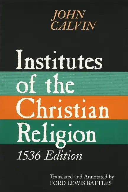 Institutes of the Christian Religion, 1536 Edition - Paperback