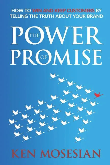 The Power of Promise: How to Win and Keep Customers by Telling the Truth about Your Brand - Paperback