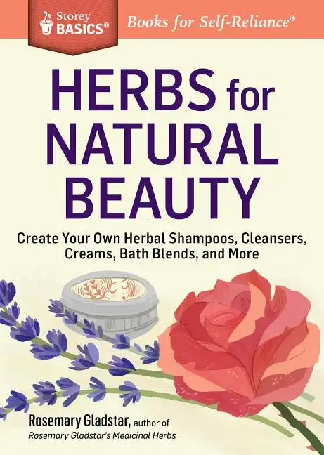 Herbs for Natural Beauty: Create Your Own Herbal Shampoos, Cleansers, Creams, Bath Blends, and More. a Storey Basics(r) Title - Paperback