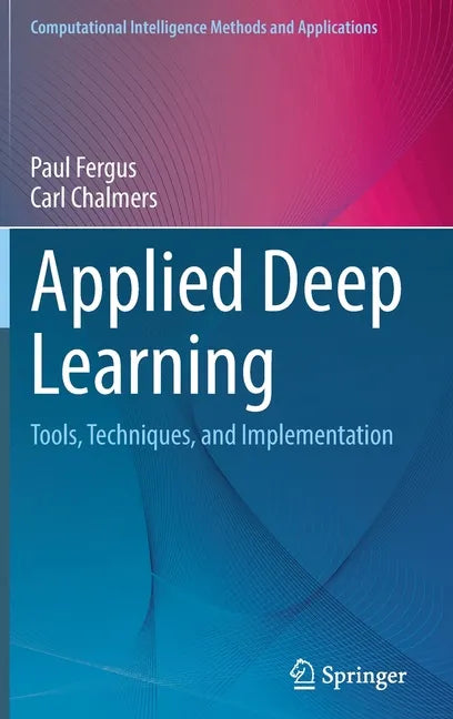 Applied Deep Learning: Tools, Techniques, and Implementation - Hardcover