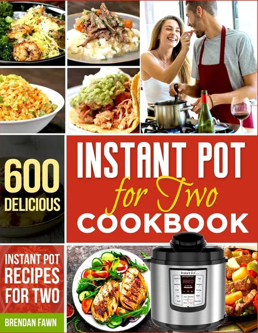Instant Pot for Two Cookbook: 600 Delicious Instant Pot Recipes for Two - Paperback
