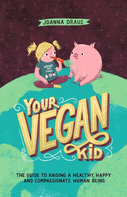 Your Vegan Kid: The guide to raising a healthy, happy and compassionate human being - Paperback