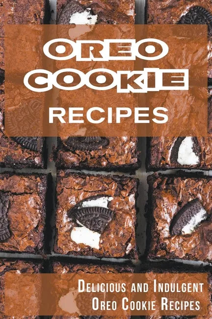 Oreo Cookie Recipes: Delicious and Indulgent Oreo Cookie Cookbook - Paperback