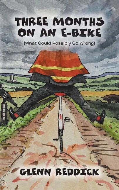 Three Months on an E-Bike: (What Could Possibly Go Wrong) - Paperback