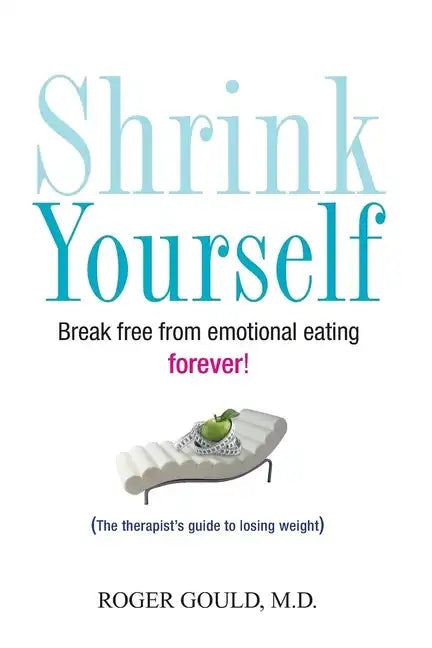 Shrink Yourself: Break Free from Emotional Eating Forever - Paperback