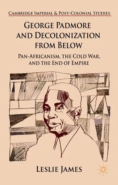 George Padmore and Decolonization from Below: Pan-Africanism, the Cold War, and the End of Empire - Hardcover