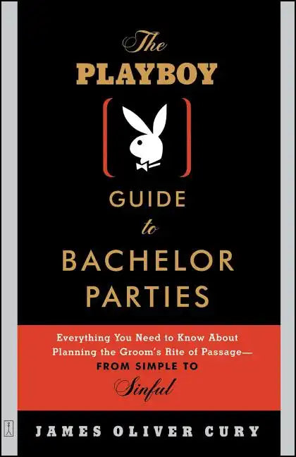 The Playboy Guide to Bachelor Parties: Everything You Need to Know about Planning the Groom's Rite of Passage-From Simple to Sinful - Paperback