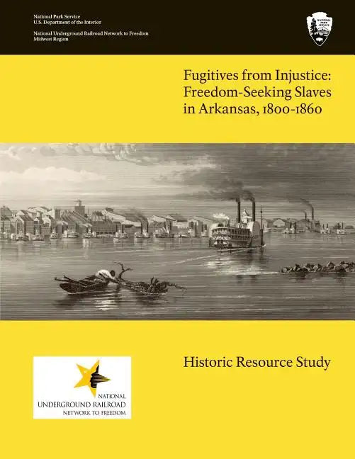 Fugitives From Injustice: Freedom-Seeking Slaves In Arkansas, 1800-1860: Historic Resource Study - Paperback
