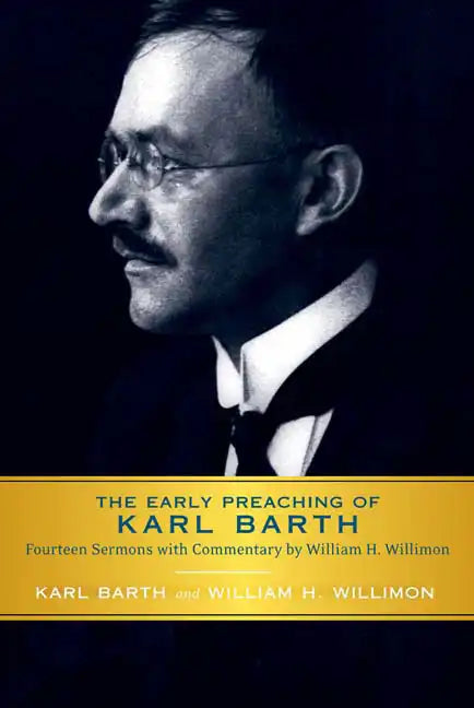 Early Preaching of Karl Barth: Fourteen Sermons with Commentary by William H. Willimon - Paperback