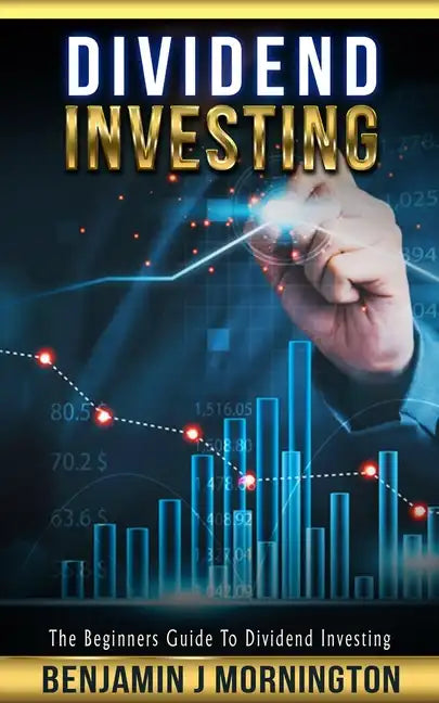 Dividend Investing: The Beginners Guide To Dividend Investing - Paperback