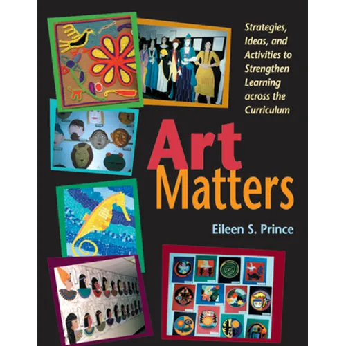Art Matters: Strategies, Ideas, and Activities to Strengthen Learning Across the Curriculum - Paperback