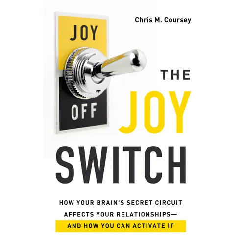 The Joy Switch: How Your Brain's Secret Circuit Affects Your Relationships-And How You Can Activate It - Paperback