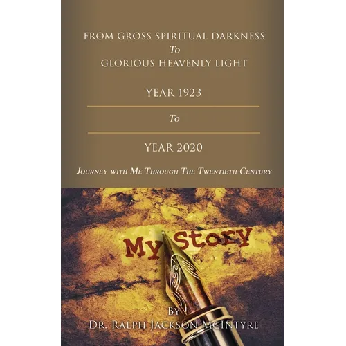 From Gross Spiritual Darkness To Glorious Heavenly Light: Journey with Me Through the Twentieth Century - Paperback