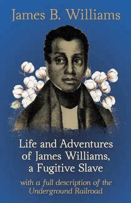 Life and Adventures of James Williams, a Fugitive Slave: With a Full Description of the Underground Railroad - Paperback