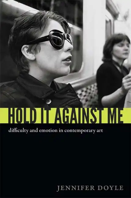 Hold It Against Me: Difficulty and Emotion in Contemporary Art - Paperback